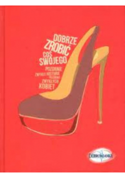Dobrze zrobić coś swojego Pozornie zwykłe historie zwykłaych kobiet