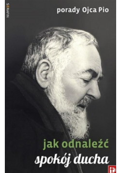 Porady Ojca Pio Jak odnaleźć spokój ducha Nowa