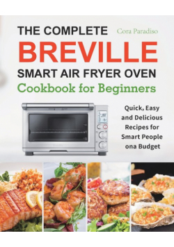 The Complete Breville Smart Air Fryer Oven Cookbook for Beginners