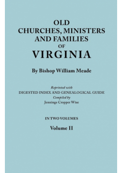 Old Churches, Ministers and Families of Virginia. in Two Volumes. Volume II (Reprinted with Digested Index and Genealogical Guide Compiled by Jennings