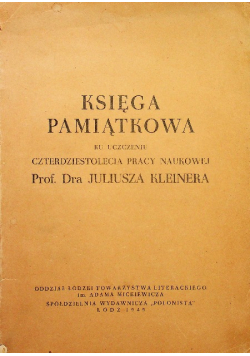 Księga pamiątkowa ku uczczeniu czterdziestolecia pracy naukowej prof dra Juliusza Kleinera 1949 r.