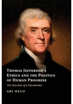 Thomas Jefferson's Ethics and the Politics of Human             Progress