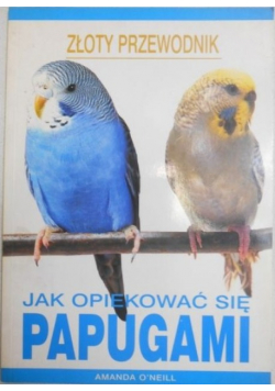 Jak opiekować się papugami