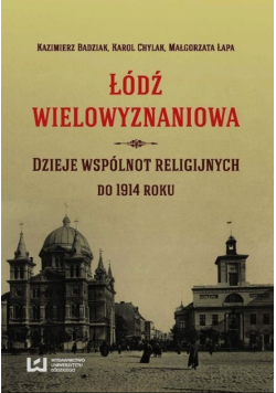 Łódź wielowyznaniowa Dzieje wspólnot religijnych do 1914 roku