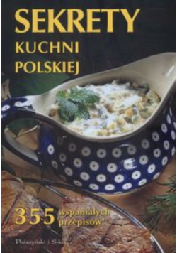 Sekrety kuchni polskiej  355 wspaniałych przepisów