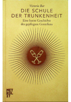 Die Schule der Trunkenheit Eine kurze Geschichte des gepflegten Genießens