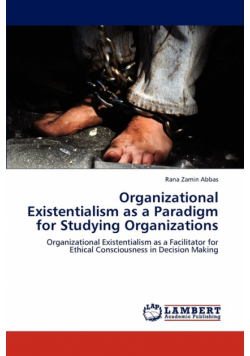 Organizational Existentialism as a Paradigm for Studying Organizations