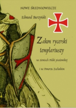 Zakon rycerski templariuszy na ziemiach Polski piastowskiej i na Pomorzu Zachodnim