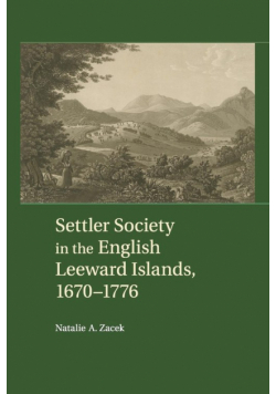 Settler Society in the English Leeward Islands,             1670-1776