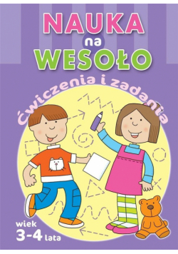 Nauka na wesoło. Ćwiczenia i zadania. Wiek 3-4 lat