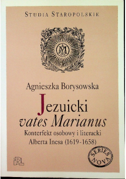 Jezuicki vates Marianus Konterfekt osobowy i literacki Alberta Inesa 1619 - 1658