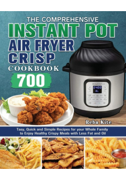 The Comprehensive Instant-Pot Air Fryer Crisp Cookbook