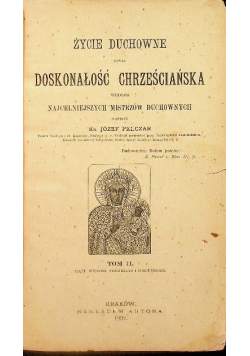 Życie duchowne czyli Doskonałość Chrześciańska według najcelniejszych mistrzów duchownych 1892 r.