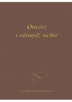 Otwórz i odnajdź siebie. Ze źródła moich ...