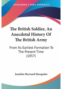 The British Soldier, An Anecdotal History Of The British Army
