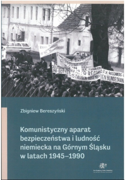 Komunistyczny aparat bezpieczeństwa i ludność niemiecka na Górnym Śląsku w latach 1945 - 1990