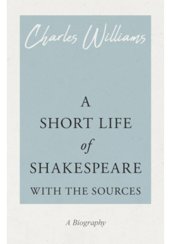 A Short Life of Shakespeare - With the Sources