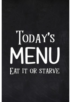 Today's Menu Eat it or Starve