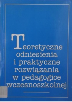 Teoretyczne odniesienia i praktyczne rozwiązania w pedagogice wczesnoszkolnej