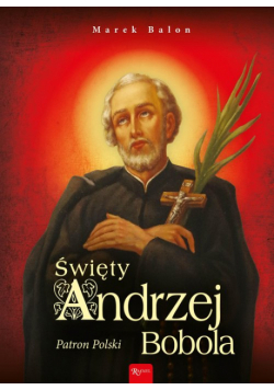 Święty Andrzej Bobola. Patron Polski