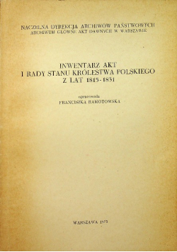 Inwentarz akt i rady stanu królestwa a polskiego z lat 1815 1831