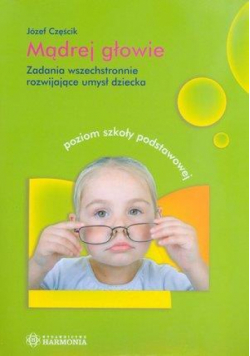 Mądrej głowie. Zadania wszechstronnie rozw. umysł