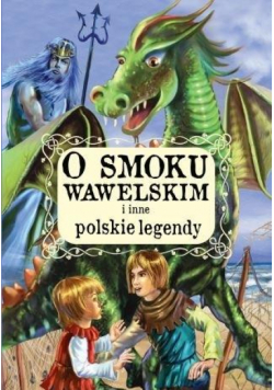 O smoku wawelskim i inne polskie legendy
