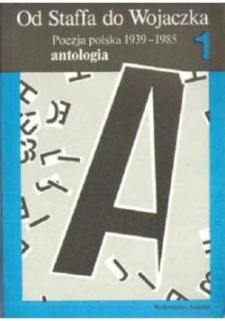 Od Staffa do Wojaczka Poezja polska 1939 - 1985 tom 1