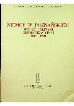 Niemcy w Poznańskiem wobec polityki germanizacyjnej 1815 1920