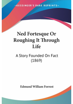 Ned Fortesque Or Roughing It Through Life