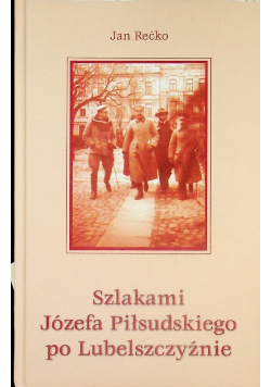 Szlakami Józefa  Piłsudskiego po Lubelszczyźnie Dedykacja autora