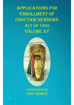 Applications For Enrollment of Choctaw  Newborn Act of 1905    Volume XV