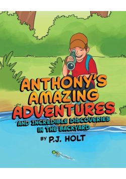 Anthony's Amazing Adventures and Incredible Discoveries in the Backyard
