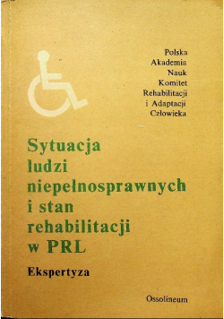 Sytuacja ludzi niepełnosprawnych i stan rehabilitacji w PRL Ekspertyza