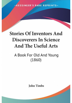 Stories Of Inventors And Discoverers In Science And The Useful Arts