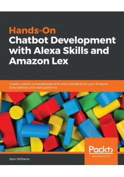 Hands-On Chatbot Development with Alexa Skills and Amazon Lex