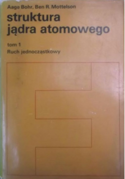 Struktura jądra atomowego Tom I  Ruch jednocząstkowy