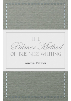 The Palmer Method of Business Writing;A Series of Self-teaching Lessons in Rapid, Plain, Unshaded, Coarse-pen, Muscular Movement Writing for Use in All Schools, Public or Private, Where an Easy and Legible Handwriting is the Object Sought; Also for the Ho