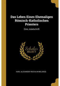 Das Leben Eines Ehemaligen Römisch-Katholischen Priesters