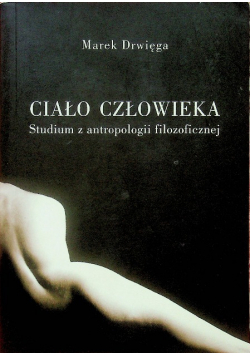 Ciało człowieka Studium antropologii filozoficznej
