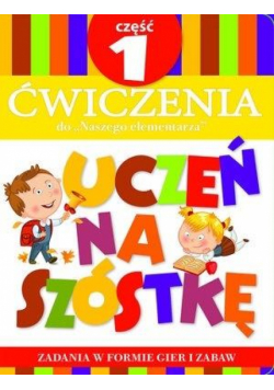 Uczeń na szóstkę. Ćw do Naszego elementarza cz.1