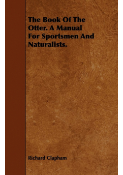 The Book of the Otter. a Manual for Sportsmen and Naturalists.
