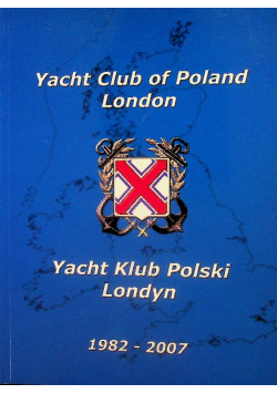 Yacht Club of Poland London Twenty Five Years 1982 - 2007
