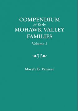 Compendium of Early Mohawk Valley [New York] Families. in Two Volumes. Volume 2 - Families Nash to Zutphin; Cross-Index; Appendices; References