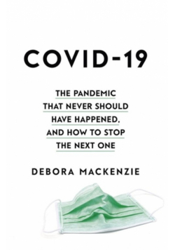 COVID-19 The Pandemic that Never Should Have Happened, and How to Stop the Next One