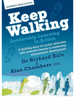 Keep Walking - Leadership Learning in Action - A Thrilling Story of a Polar Adventure with Powerful Lessons in Leadership and Personal Development