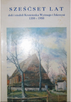 Sześćset lat doli i niedoli Krościenka Wyżnego i Iskrzyni 1350 1950