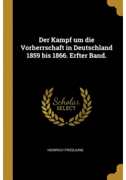 Der Kampf um die Vorherrschaft in Deutschland 1859 bis 1866. Erfter Band.