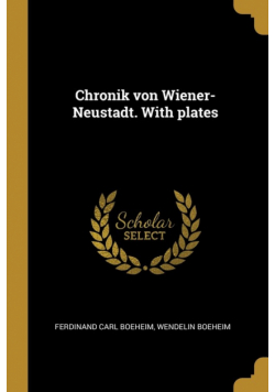 Chronik von Wiener-Neustadt. With plates