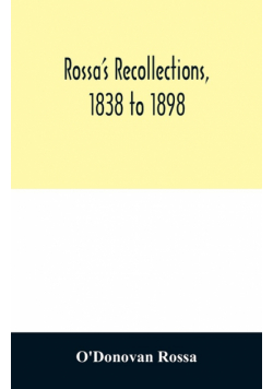 Rossa's recollections, 1838 to 1898